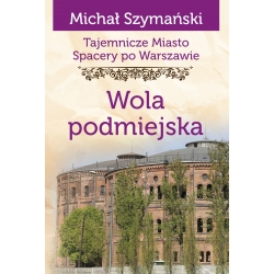 Michał Szymański, Tajemnicze miasto. Spacery po Warszawie. Wola podmiejska (TM14)