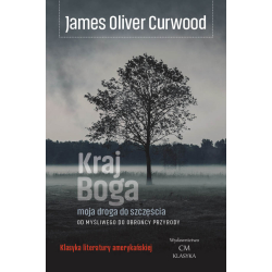 James Oliver Curwood, Kraj Boga - moja droga do szczęścia: od myśliwego do obrońcy przyrody