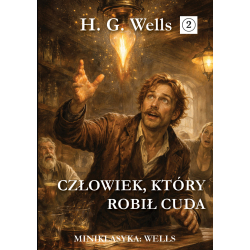 Miniklasyka: Herbert George Wells, Człowiek, który robił cuda