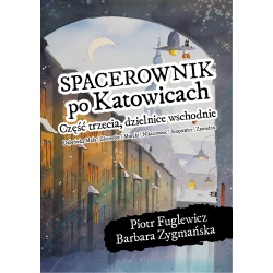 Piotr Fuglewicz, Barbara Zygmańska, Spacerownik po Katowicach, część trzecia, dzielnice wschodnie.