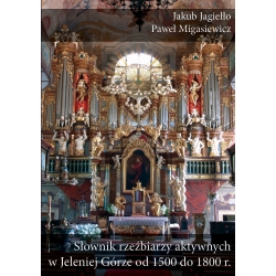 J. Jagiełło, P. Migasiewicz, Słownik rzeźbiarzy aktywnych w Jeleniej Górze od 1500 do 1800 r.