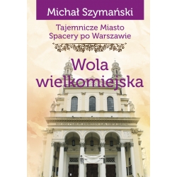 Tajemnicze miasto, Spacery po Warszawie. Wola wielkomiejska (TM13)