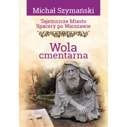 Michał Szymański, Tajemnicze miasto. Spacery po Warszawie. Wola cmentarna (TM15)