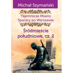 Michał Szymański, Tajemnicze miasto. Spacery po Warszawie, Śródmieście południowe, cz. 2