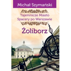 Michał Szymański, Tajemnicze miasto. Spacery po Warszawie. Żoliborz